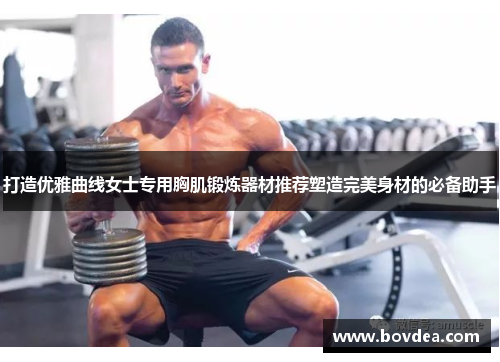 打造优雅曲线女士专用胸肌锻炼器材推荐塑造完美身材的必备助手